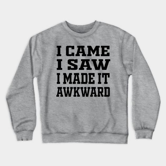 I Came I Saw I Made It Awkward Crewneck Sweatshirt by Raeus